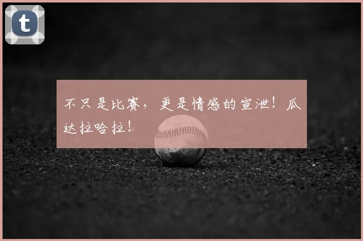 不只是比赛，更是情感的宣泄！瓜达拉哈拉！