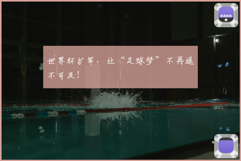 世界杯扩军，让“足球梦”不再遥不可及！