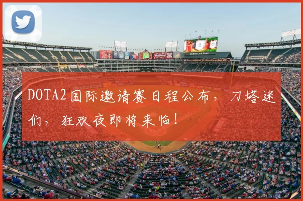 DOTA2国际邀请赛日程公布，刀塔迷们，狂欢夜即将来临！