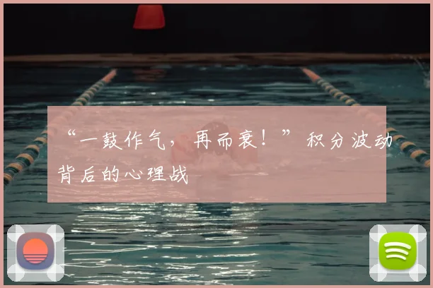 “一鼓作气，再而衰！”积分波动背后的心理战