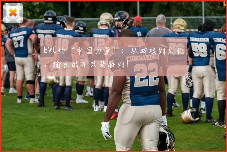 EWC的“中国力量”：从游戏到文化，输出的不只是胜利！